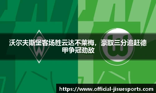 沃尔夫斯堡客场胜云达不莱梅，豪取三分追赶德甲争冠劲敌