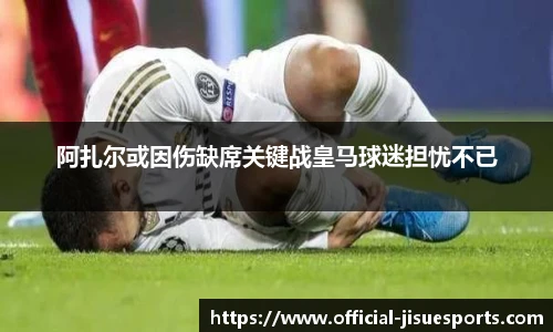 阿扎尔或因伤缺席关键战皇马球迷担忧不已