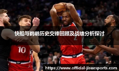 快船与鹈鹕历史交锋回顾及战绩分析探讨