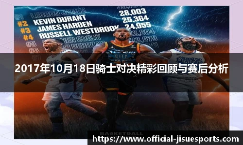 2017年10月18日骑士对决精彩回顾与赛后分析
