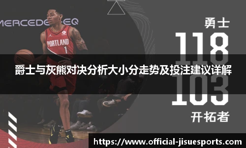 爵士与灰熊对决分析大小分走势及投注建议详解