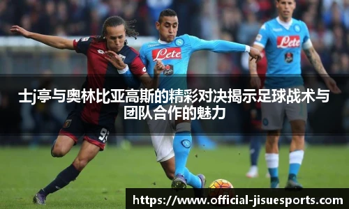士j亭与奥林比亚高斯的精彩对决揭示足球战术与团队合作的魅力