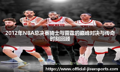 2012年NBA总决赛骑士与雷霆的巅峰对决与传奇时刻回顾