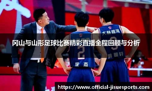 冈山与山形足球比赛精彩直播全程回顾与分析